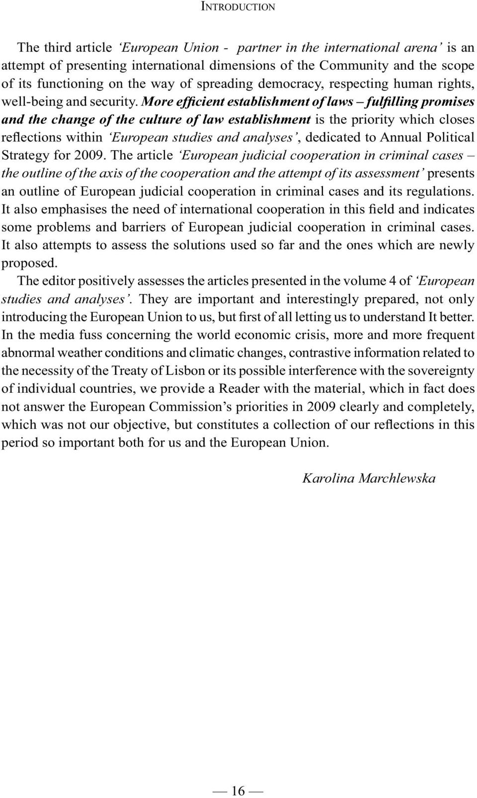 More efficient establishment of laws fulfilling promises and the change of the culture of law establishment is the priority which closes reflections within European studies and analyses, dedicated to