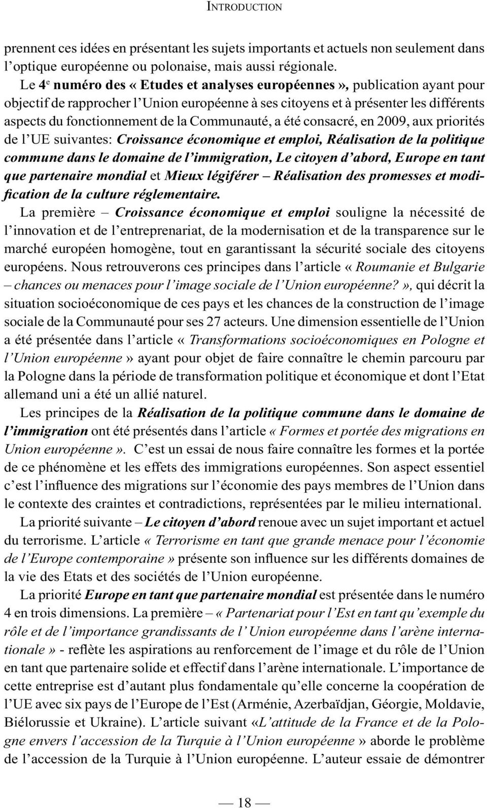 Communauté, a été consacré, en 2009, aux priorités de l UE suivantes: Croissance économique et emploi, Réalisation de la politique commune dans le domaine de l immigration, Le citoyen d abord, Europe