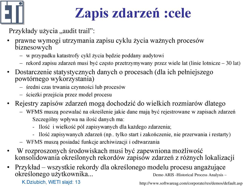 średni czas trwania czynności lub procesów ścieżki przejścia przez model procesu Rejestry zapisów zdarzeń mogą dochodzić do wielkich rozmiarów dlatego WFMS muszą pozwalać na określenie jakie dane