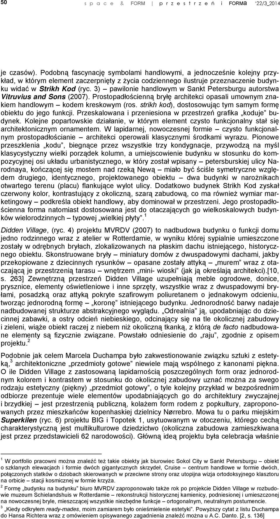 3) pawilonie handlowym w Sankt Petersburgu autorstwa Vitruvius and Sons (2007). Prostopadłościenną bryłę architekci opasali umownym znakiem handlowym kodem kreskowym (ros.