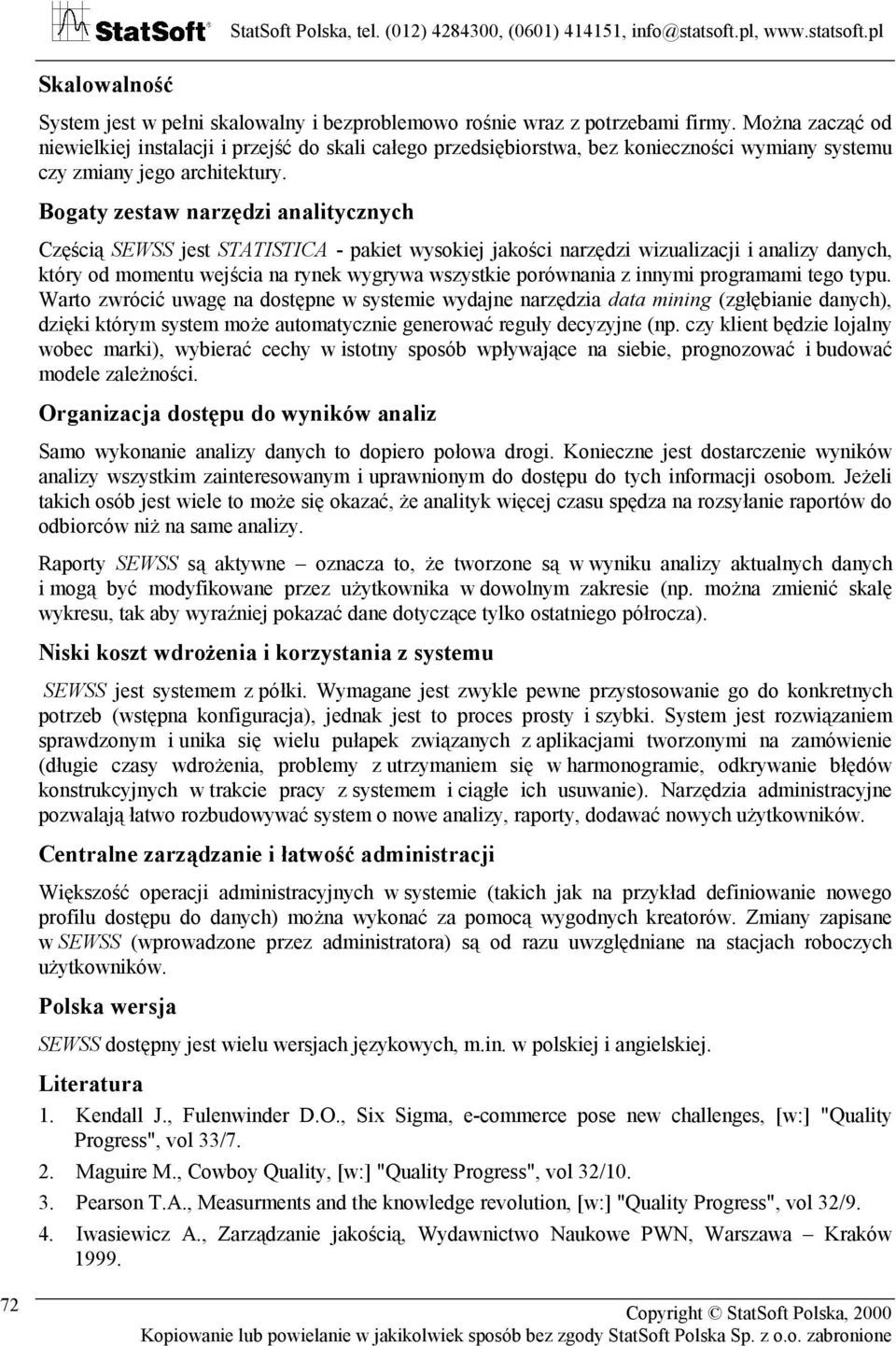 Bogaty zestaw narzędzi analitycznych Częścią SEWSS jest STATISTICA - pakiet wysokiej jakości narzędzi wizualizacji i analizy danych, który od momentu wejścia na rynek wygrywa wszystkie porównania z