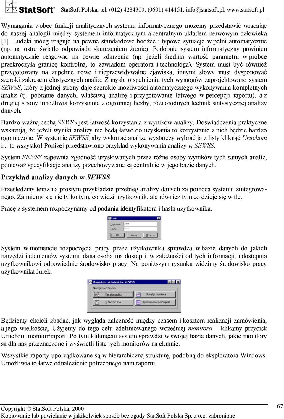 Podobnie system informatyczny powinien automatycznie reagować na pewne zdarzenia (np. jeżeli średnia wartość parametru w próbce przekroczyła granicę kontrolną, to zawiadom operatora i technologa).