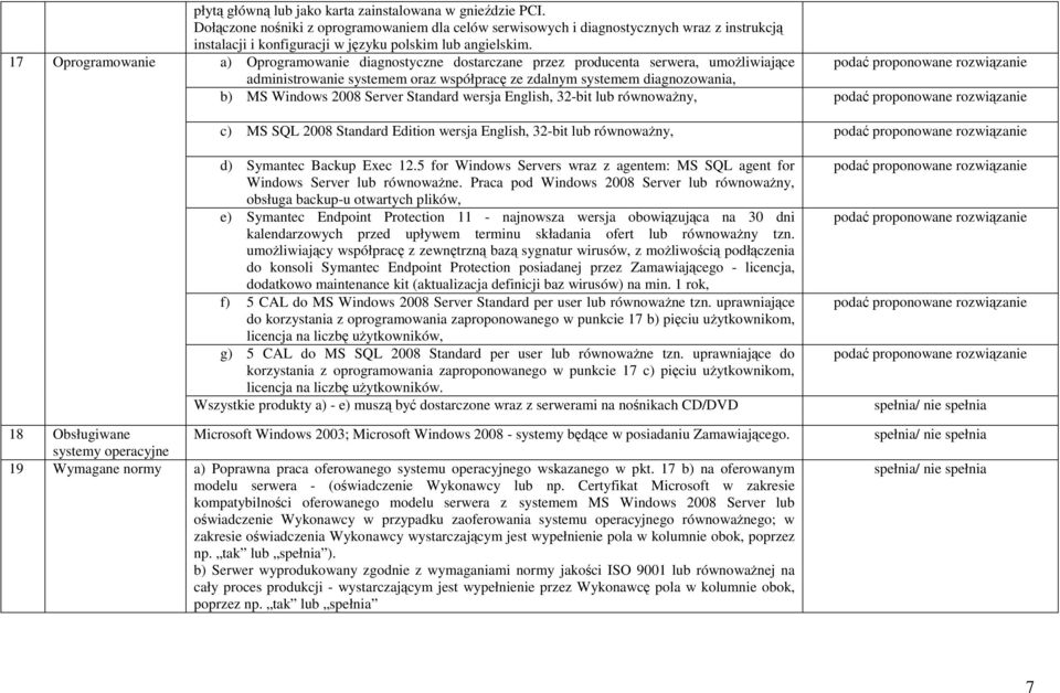 a) Oprogramowanie diagnostyczne dostarczane przez producenta serwera, umoŝliwiające administrowanie systemem oraz współpracę ze zdalnym systemem diagnozowania, b) MS Windows 2008 Server Standard