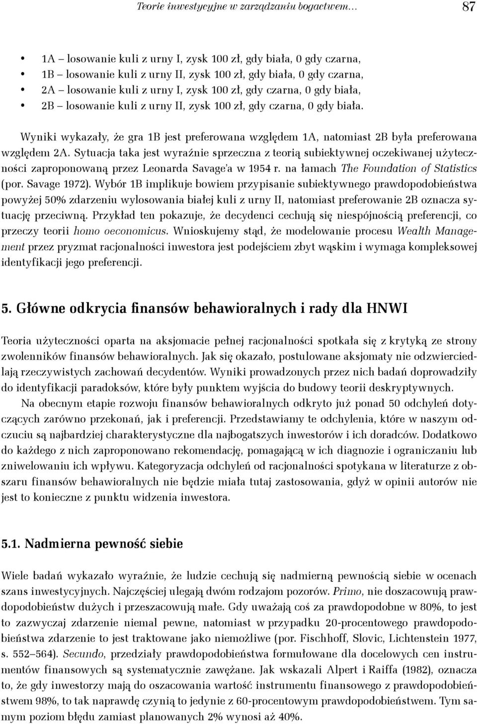 Sytuacja taka jest wyraźe sprzecza z teorą subektywej oczekwaej użyteczośc zapropoowaą przez Leoarda Savage a w 954 r. a łaach The Foudato o Statstcs (por. Savage 97.