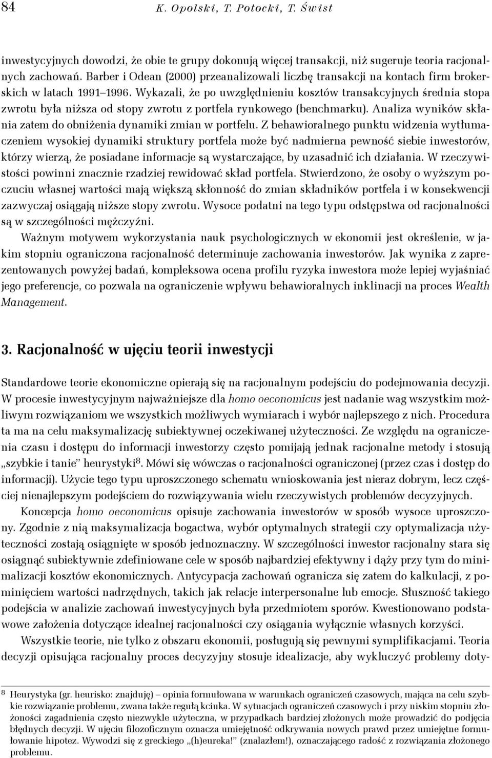 Wykazal, że po uwzględeu kosztów trasakcyjych średa stopa zwrotu była ższa od stopy zwrotu z portela rykowego (becharku. Aalza wyków skłaa zate do obżea dyak za w portelu.