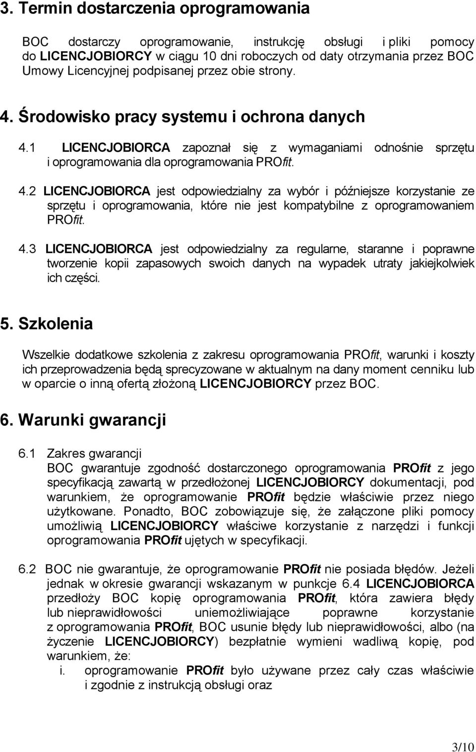 4.3 LICENCJOBIORCA jest odpowiedzialny za regularne, staranne i poprawne tworzenie kopii zapasowych swoich danych na wypadek utraty jakiejkolwiek ich części. 5.