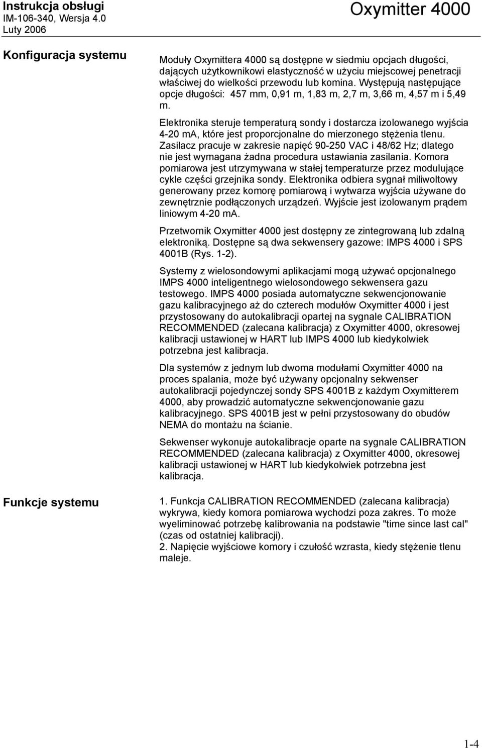 Elektronika steruje temperaturą sondy i dostarcza izolowanego wyjścia 4-20 ma, które jest proporcjonalne do mierzonego stężenia tlenu.