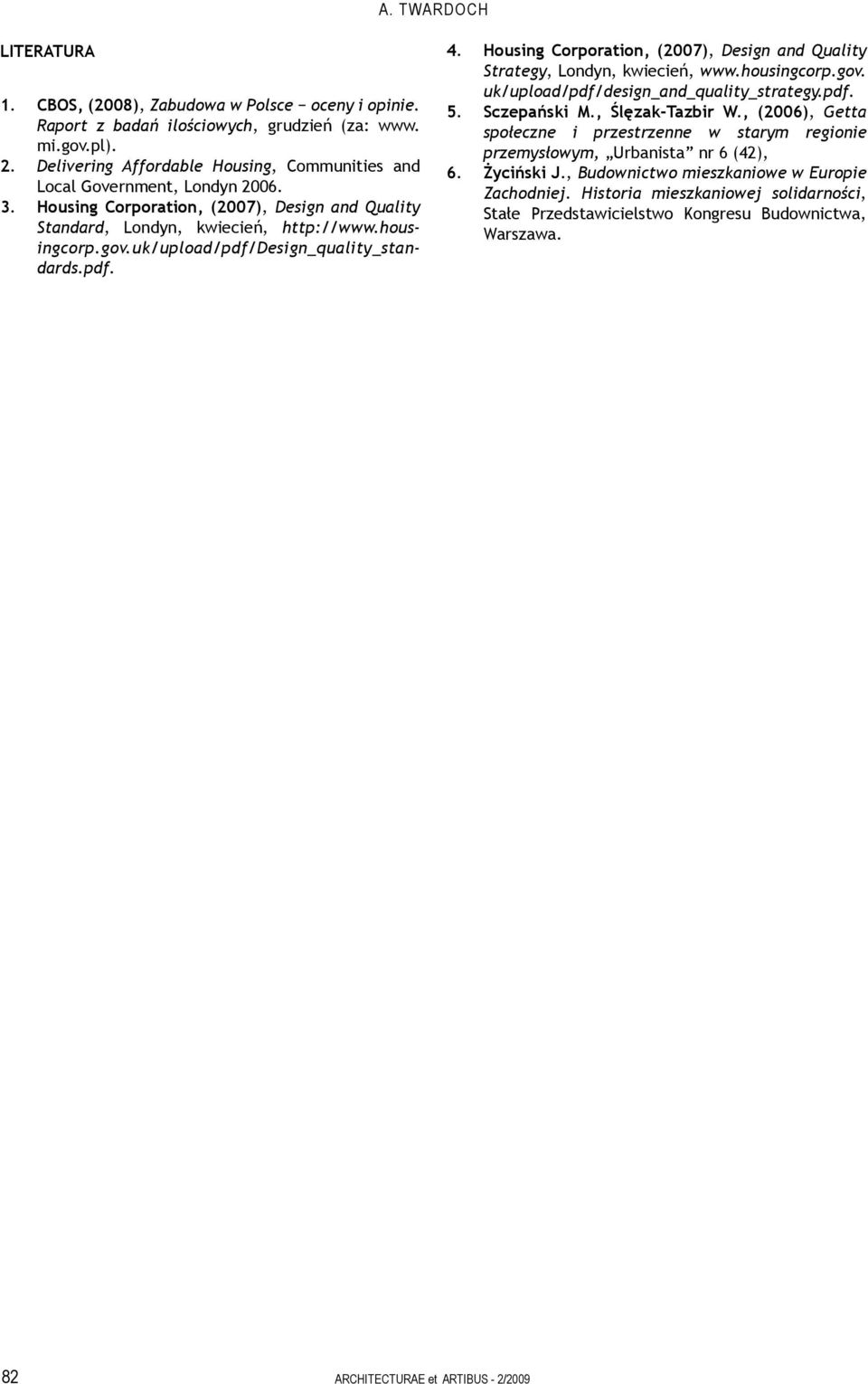 uk/upload/pdf/design_quality_standards.pdf. 4. Housing Corporation, (2007), Design and Quality Strategy, Londyn, kwiecień, www.housingcorp.gov. uk/upload/pdf/design_and_quality_strategy.pdf. 5.