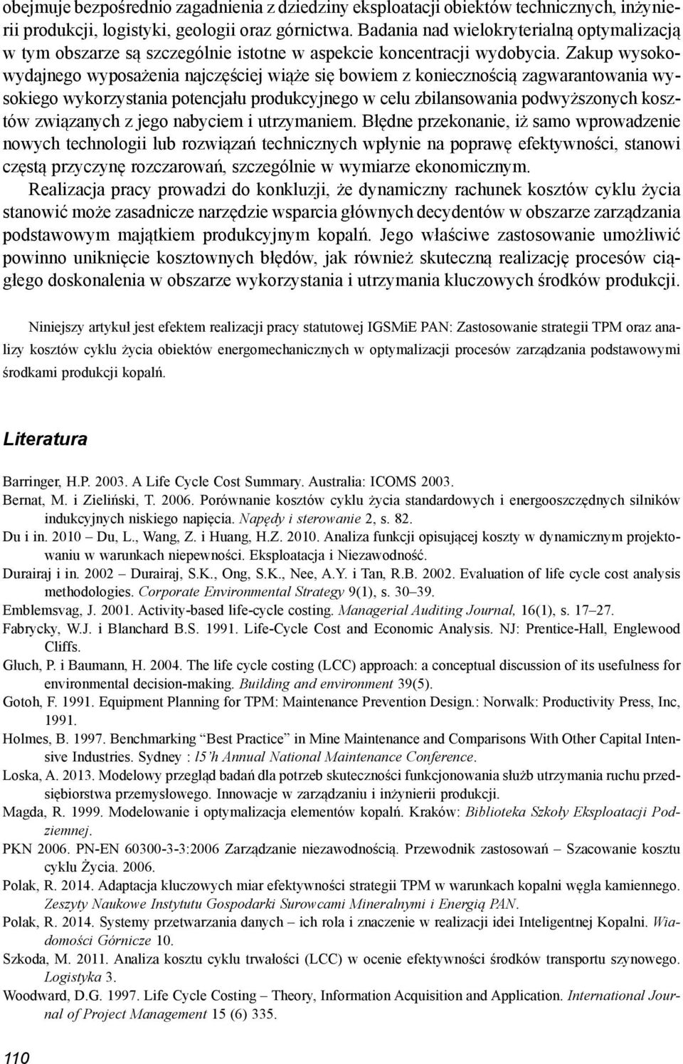 Zakup wysokowydajnego wyposażenia najczęściej wiąże się bowiem z koniecznością zagwarantowania wysokiego wykorzystania potencjału produkcyjnego w celu zbilansowania podwyższonych kosztów związanych z