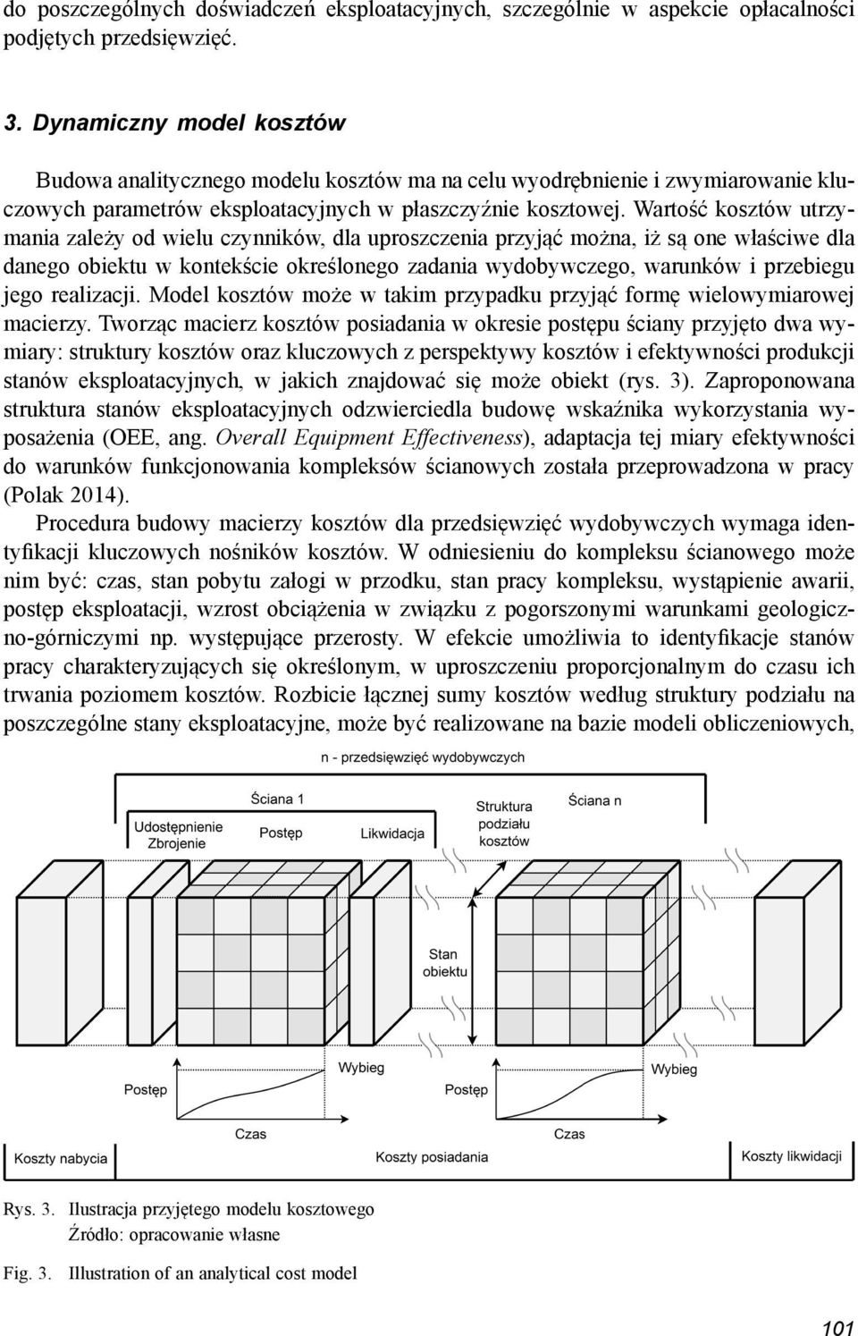 Wartość kosztów utrzymania zależy od wielu czynników, dla uproszczenia przyjąć można, iż są one właściwe dla danego obiektu w kontekście określonego zadania wydobywczego, warunków i przebiegu jego