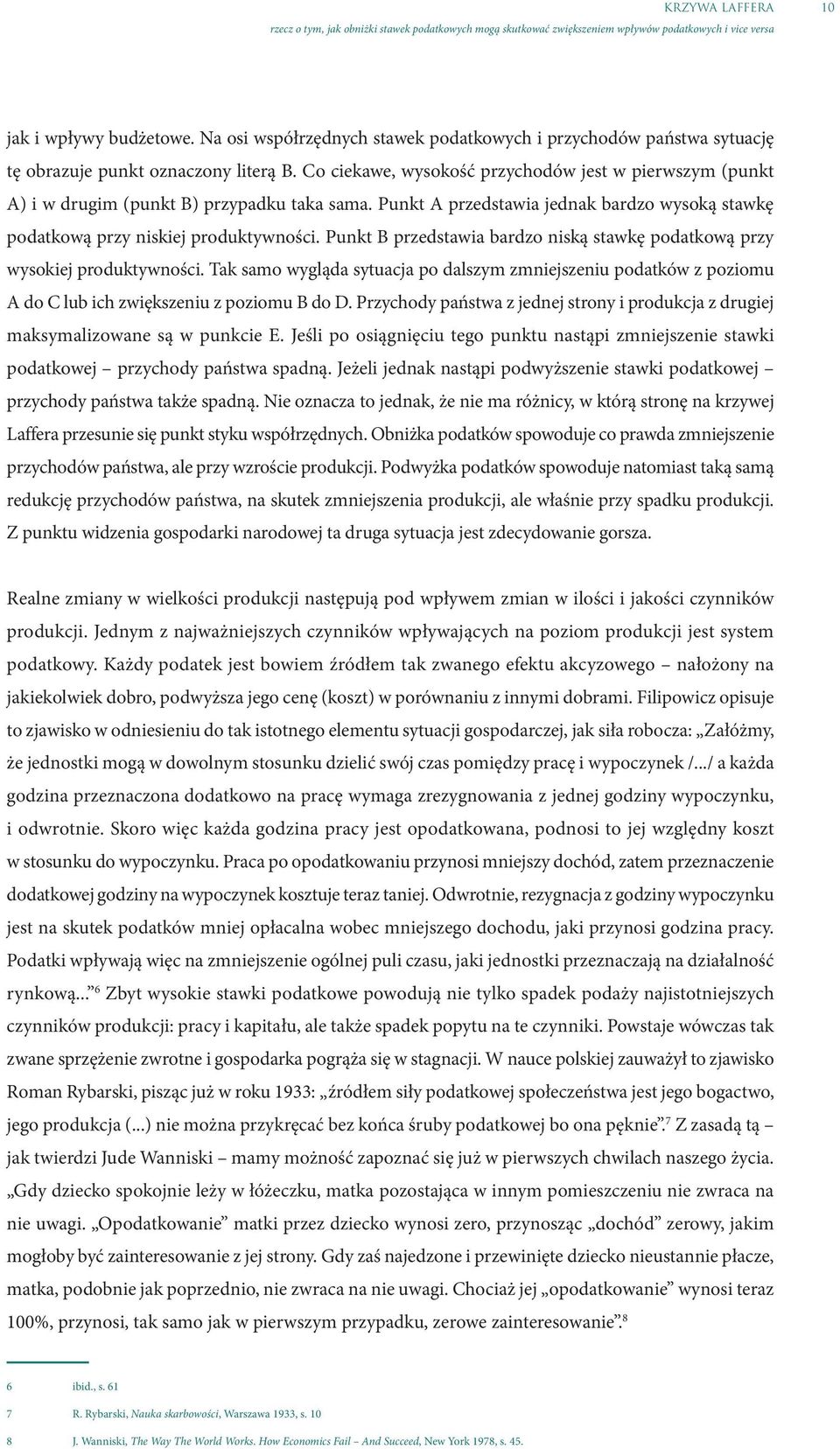 Punkt B przedstawia bardzo niską stawkę podatkową przy wysokiej produktywności. Tak samo wygląda sytuacja po dalszym zmniejszeniu podatków z poziomu A do C lub ich zwiększeniu z poziomu B do D.