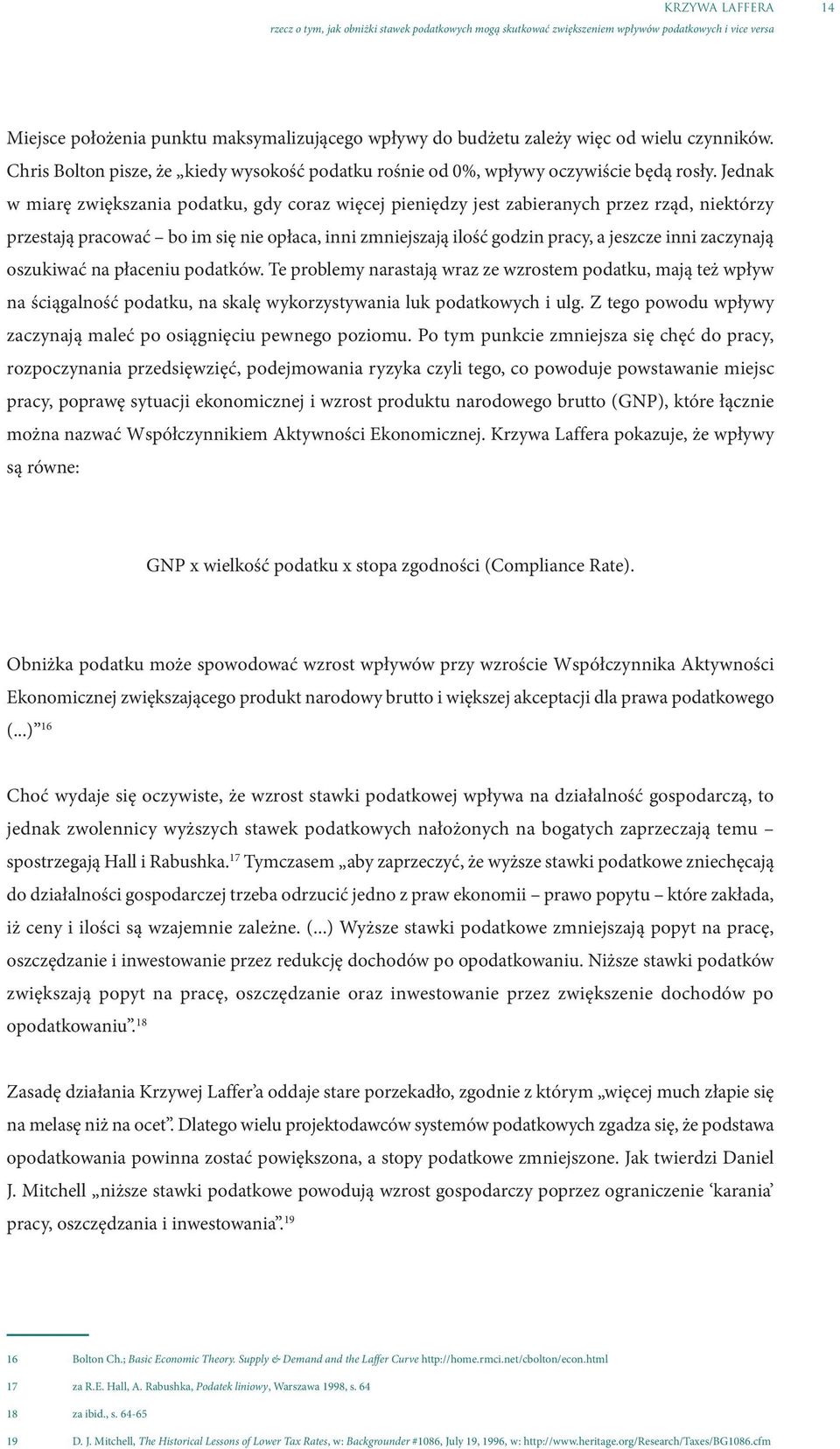 zaczynają oszukiwać na płaceniu podatków. Te problemy narastają wraz ze wzrostem podatku, mają też wpływ na ściągalność podatku, na skalę wykorzystywania luk podatkowych i ulg.