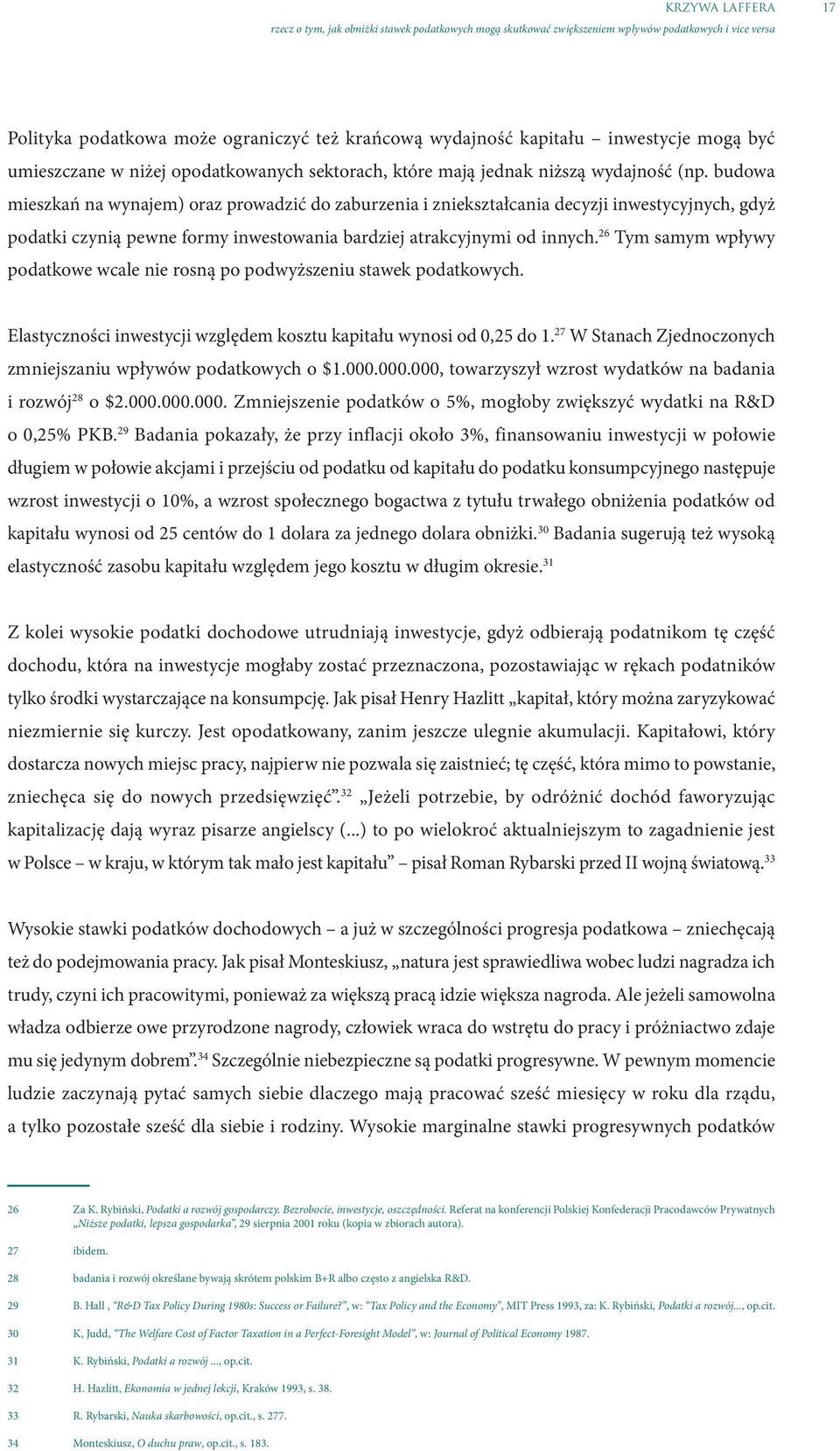 26 Tym samym wpływy podatkowe wcale nie rosną po podwyższeniu stawek podatkowych. Elastyczności inwestycji względem kosztu kapitału wynosi od 0,25 do 1.