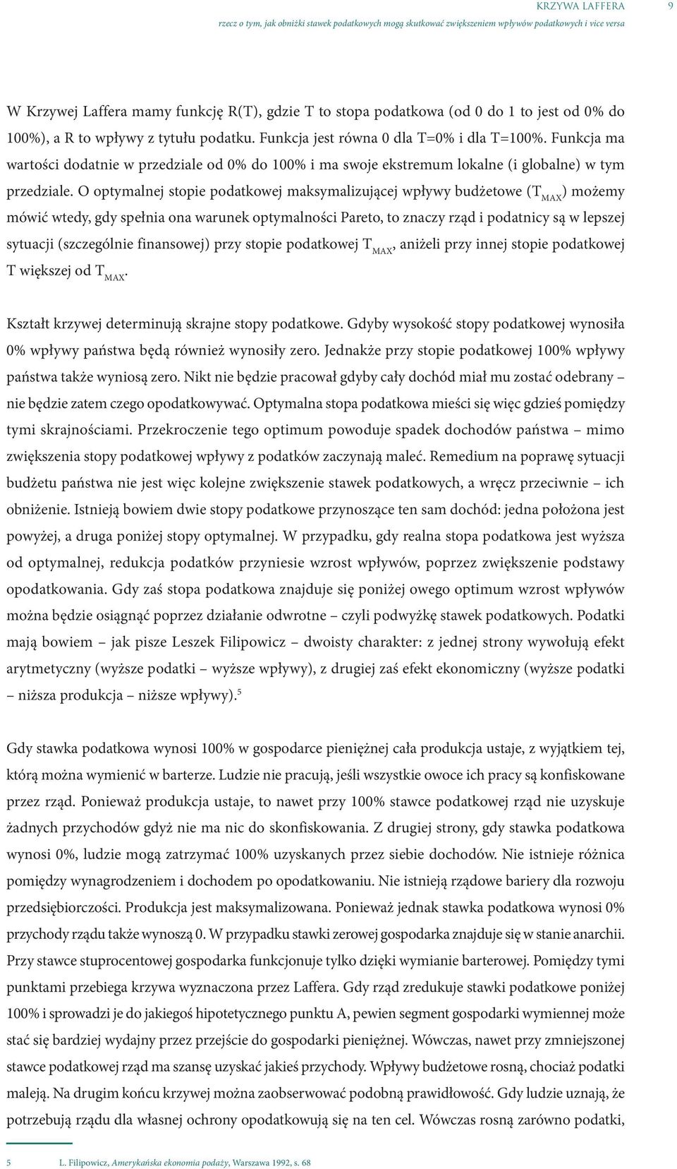 O optymalnej stopie podatkowej maksymalizującej wpływy budżetowe (T MAX ) możemy mówić wtedy, gdy spełnia ona warunek optymalności Pareto, to znaczy rząd i podatnicy są w lepszej sytuacji