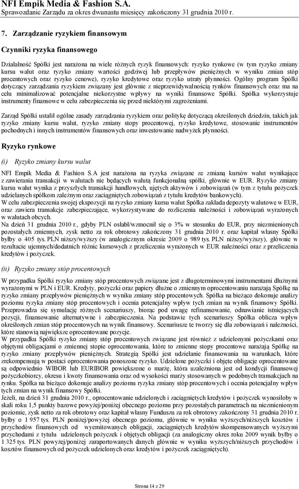 Ogólny program Spółki dotyczący zarządzania ryzykiem związany jest głównie z nieprzewidywalnością rynków finansowych oraz ma na celu minimalizować potencjalne niekorzystne wpływy na wyniki finansowe