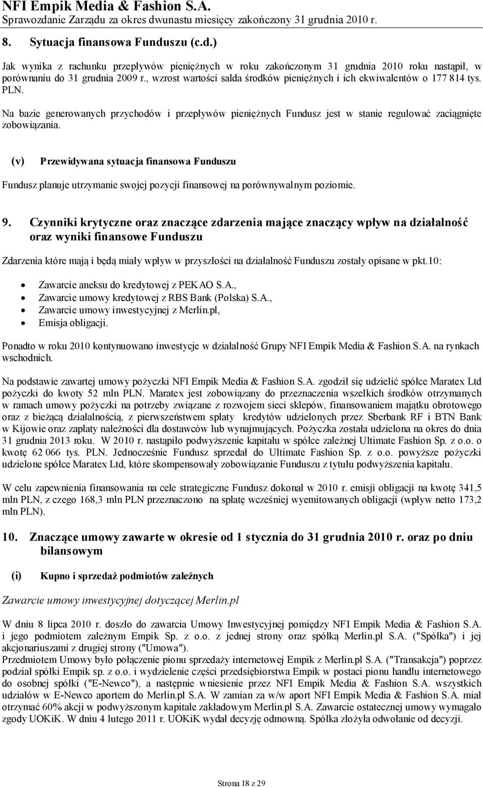 (v) Przewidywana sytuacja finansowa Funduszu Fundusz planuje utrzymanie swojej pozycji finansowej na porównywalnym poziomie. 9.