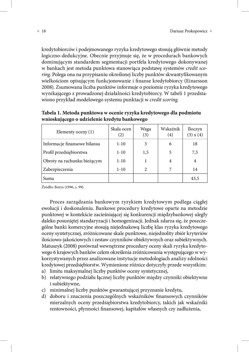 Polega ona na przypisaniu określonej liczby punktów skwantyfikowanym wielkościom opisującym funkcjonowanie i finanse kredytobiorcy (Einarsson 2008).