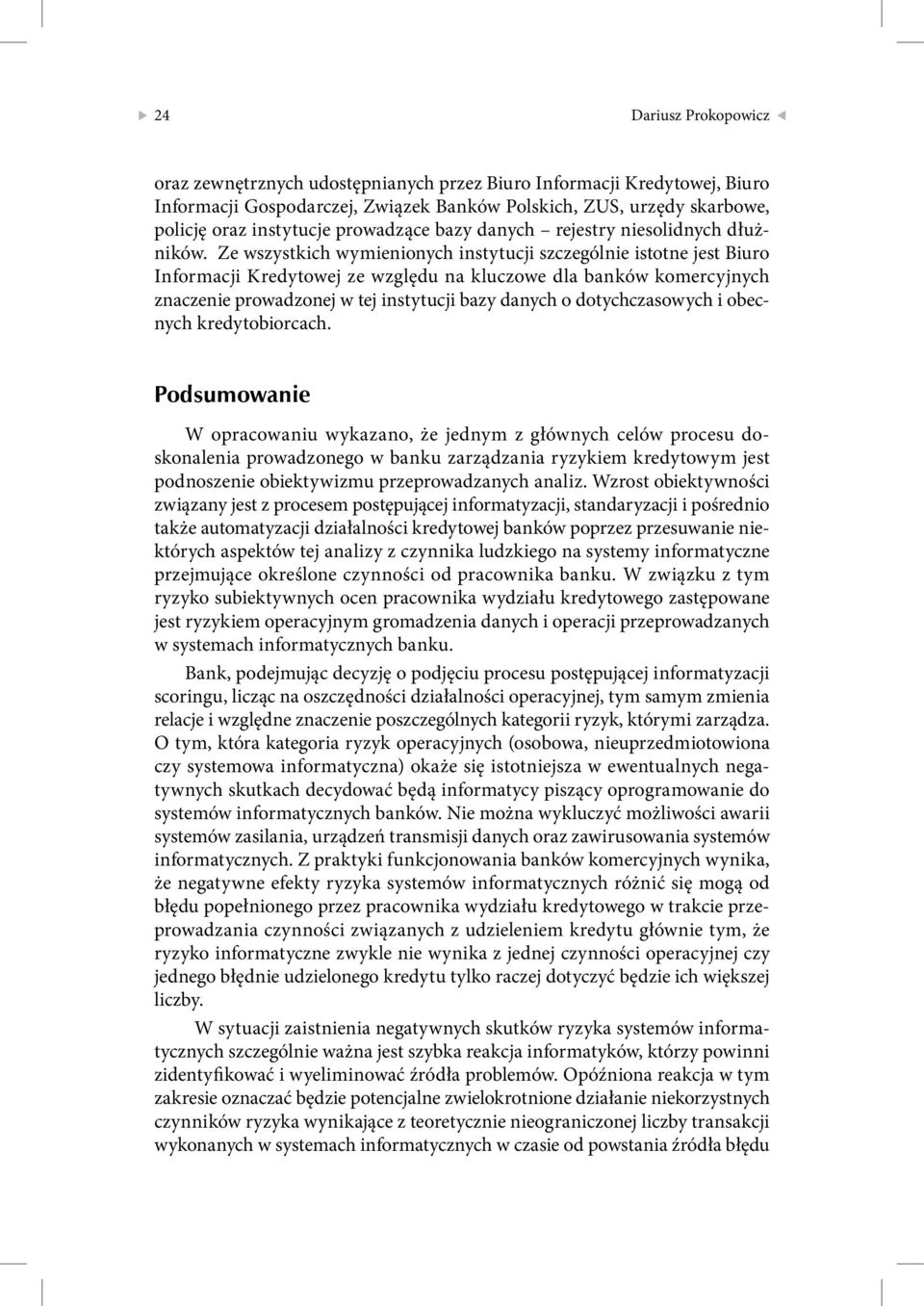 Ze wszystkich wymienionych instytucji szczególnie istotne jest Biuro Informacji Kredytowej ze względu na kluczowe dla banków komercyjnych znaczenie prowadzonej w tej instytucji bazy danych o