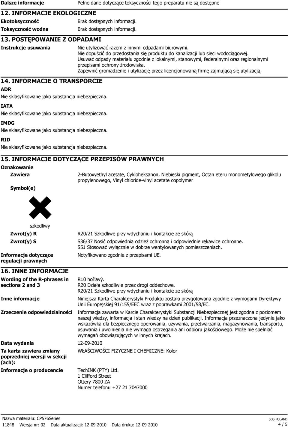 Nie dopuścić do przedostania się produktu do kanalizacji lub sieci wodociągowej. Usuwać odpady materiału zgodnie z lokalnymi, stanowymi, federalnymi oraz regionalnymi przepisami ochrony Ŝrodowiska.