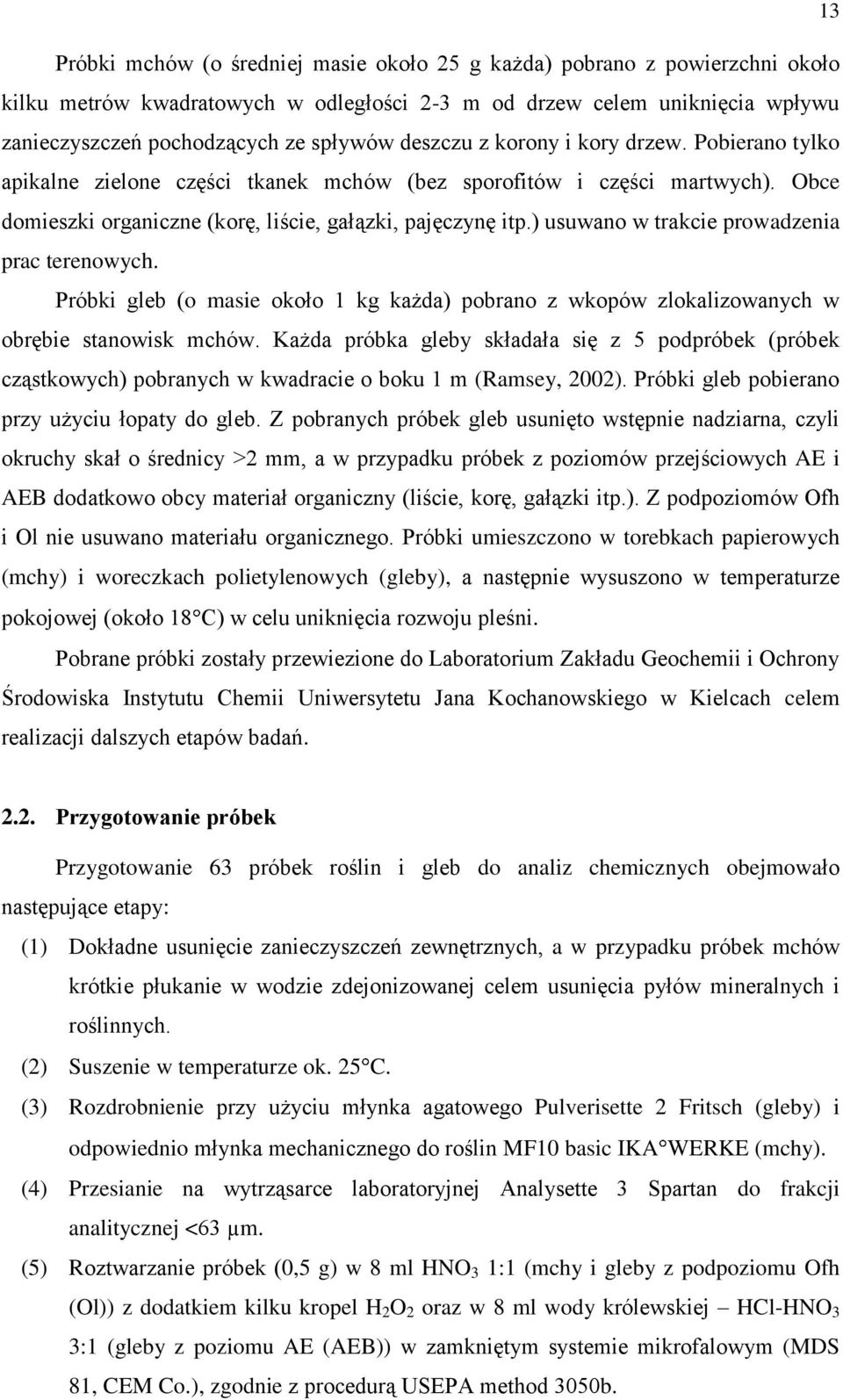 ) usuwano w trakcie prowadzenia prac terenowych. Próbki gleb (o masie około 1 kg każda) pobrano z wkopów zlokalizowanych w obrębie stanowisk mchów.