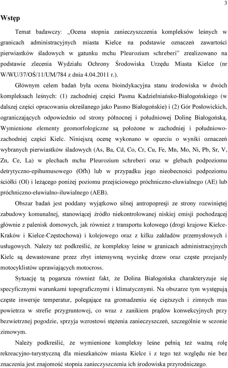 Głównym celem badań była ocena bioindykacyjna stanu środowiska w dwóch kompleksach leśnych: (1) zachodniej części Pasma Kadzielniańsko-Białogońskiego (w dalszej części opracowania określanego jako