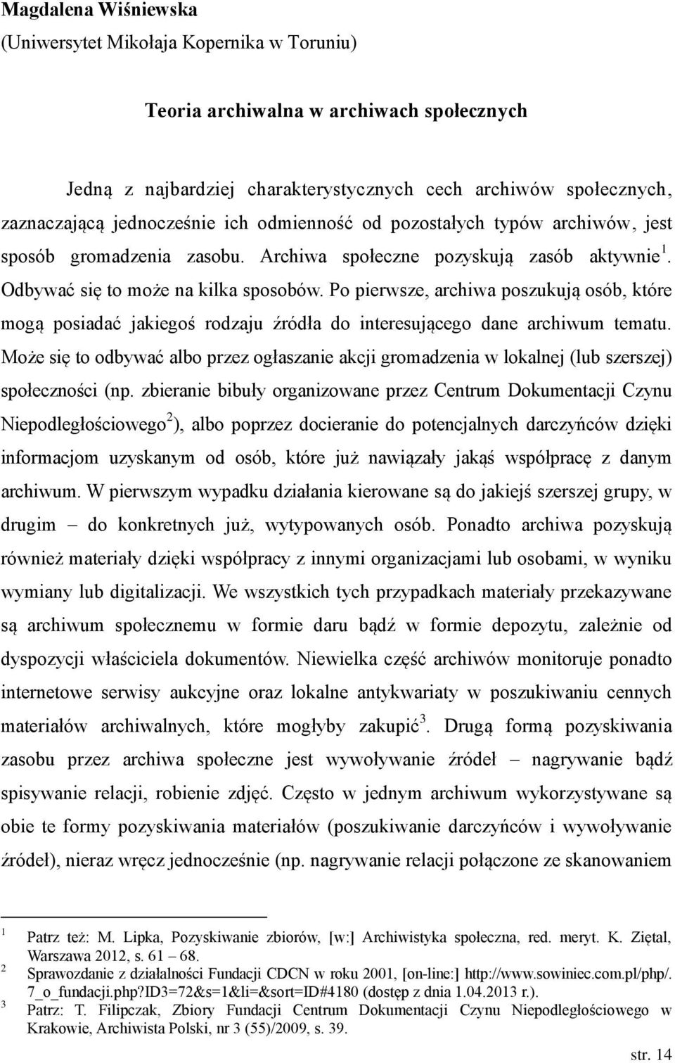 Po pierwsze, archiwa poszukują osób, które mogą posiadać jakiegoś rodzaju źródła do interesującego dane archiwum tematu.