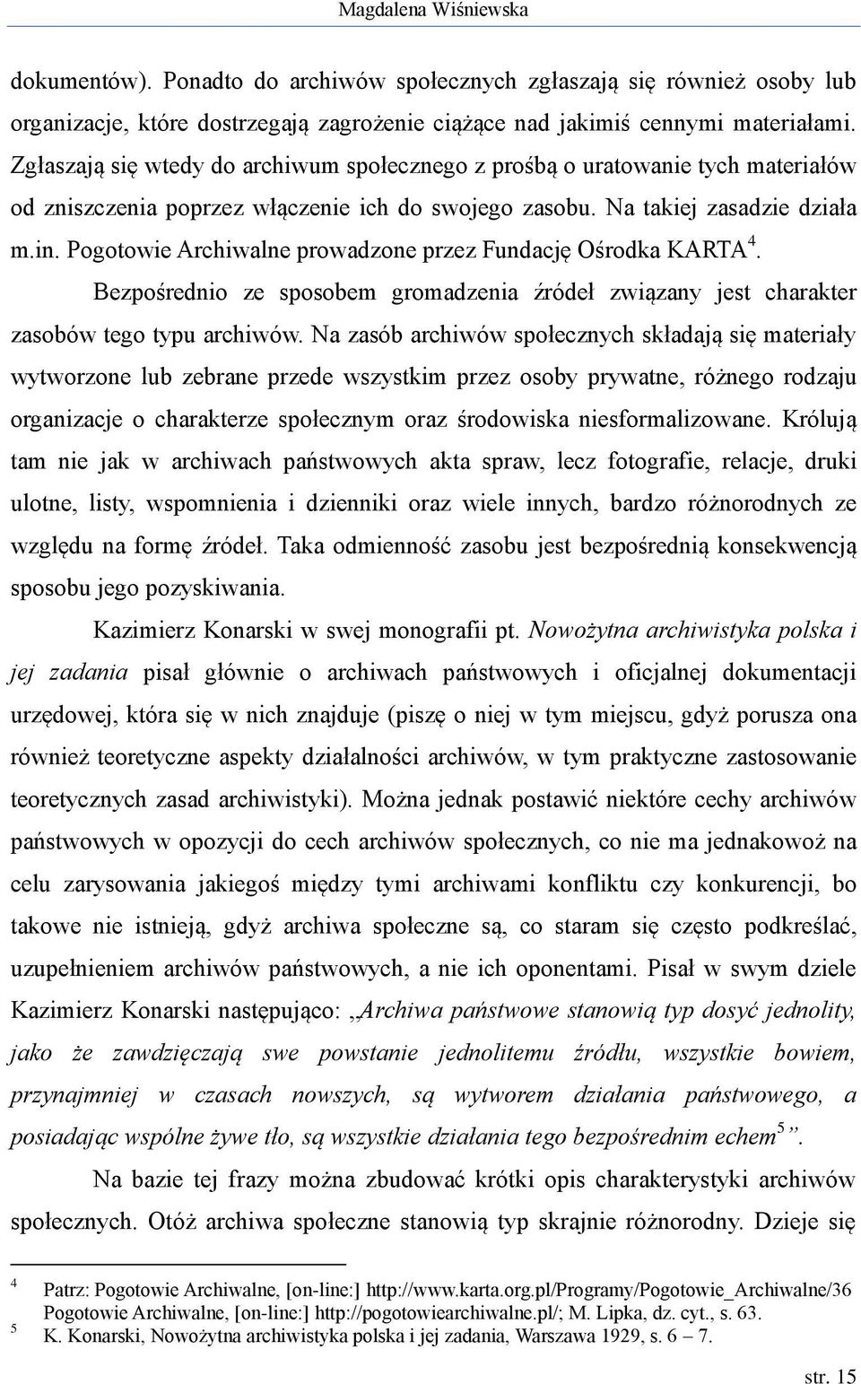 Pogotowie Archiwalne prowadzone przez Fundację Ośrodka KARTA 4. Bezpośrednio ze sposobem gromadzenia źródeł związany jest charakter zasobów tego typu archiwów.