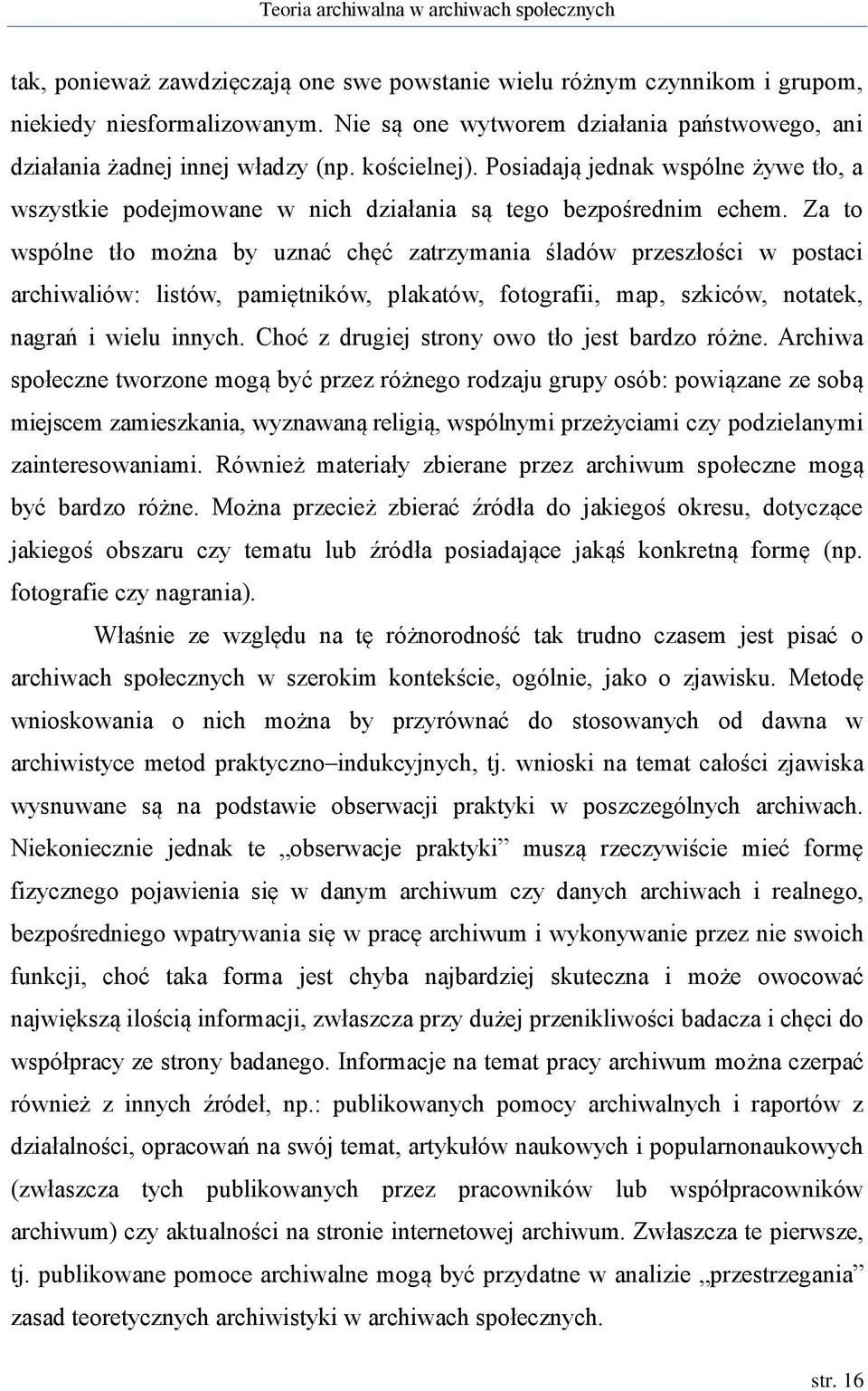 Za to wspólne tło można by uznać chęć zatrzymania śladów przeszłości w postaci archiwaliów: listów, pamiętników, plakatów, fotografii, map, szkiców, notatek, nagrań i wielu innych.