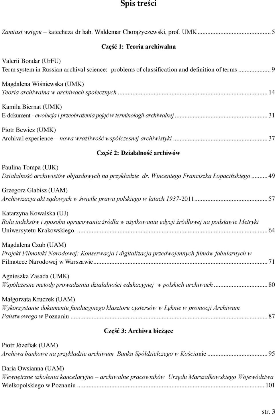 .. 9 Magdalena Wiśniewska (UMK) Teoria archiwalna w archiwach społecznych... 14 Kamila Biernat (UMK) E-dokument - ewolucja i przeobrażenia pojęć w terminologii archiwalnej.