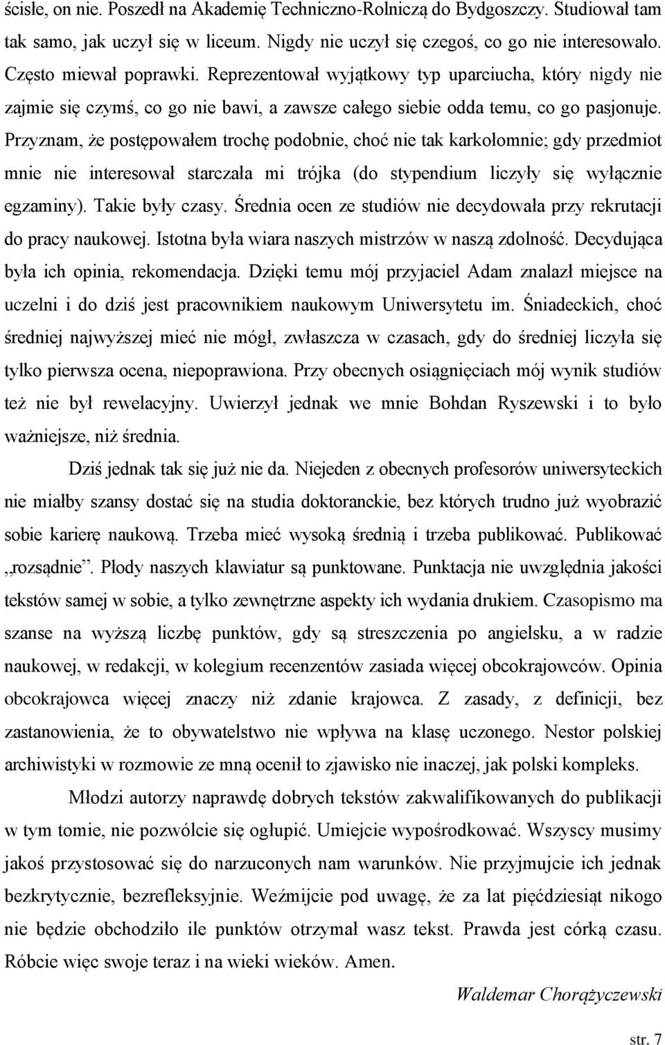 Przyznam, że postępowałem trochę podobnie, choć nie tak karkołomnie; gdy przedmiot mnie nie interesował starczała mi trójka (do stypendium liczyły się wyłącznie egzaminy). Takie były czasy.