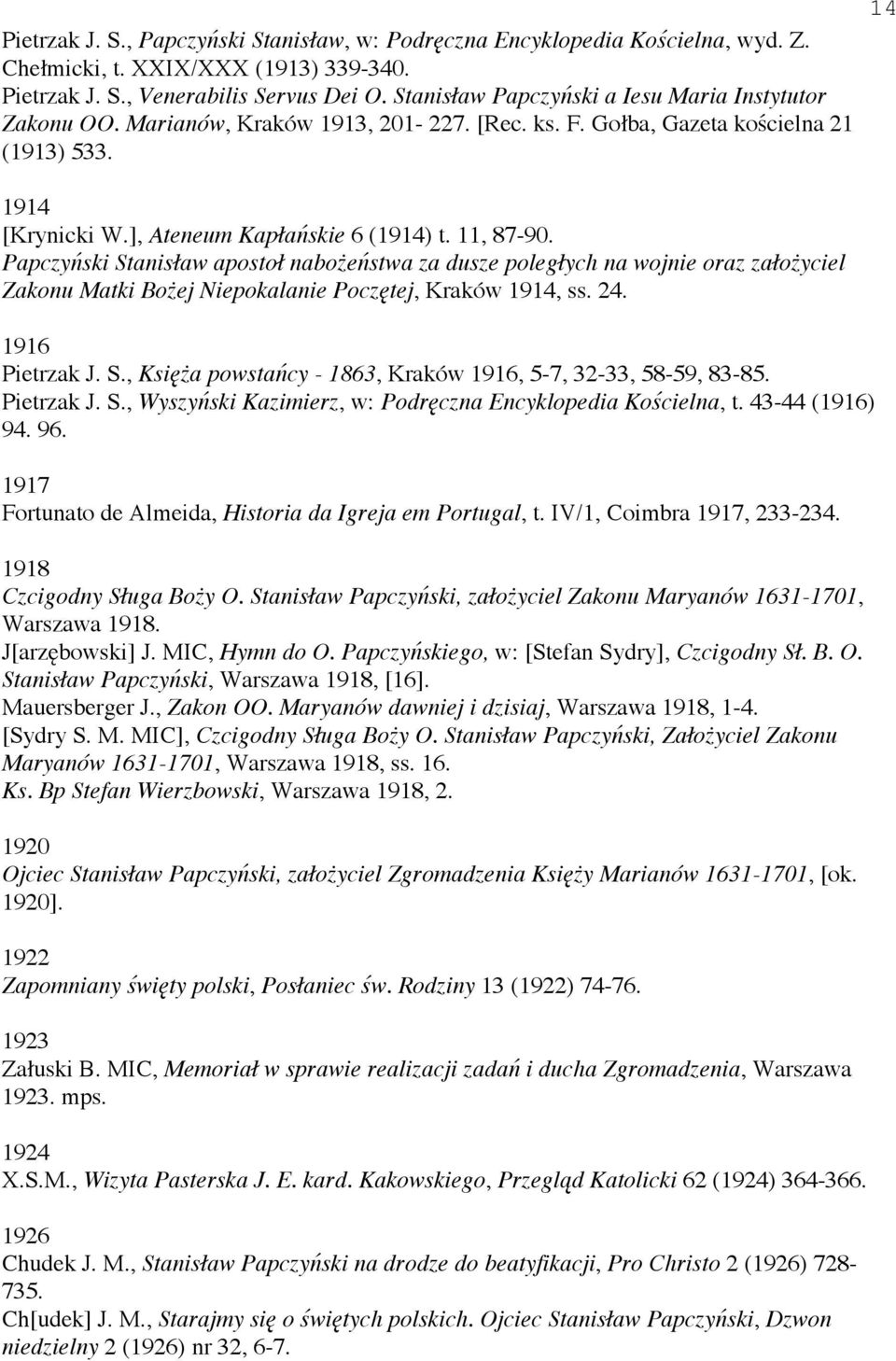 11, 87-90. Papczy ski Stanis aw aposto nabo e stwa za dusze poleg ych na wojnie oraz za o yciel Zakonu Matki Bo ej Niepokalanie Pocz tej, Kraków 1914, ss. 24. 1916 Pietrzak J. S., Ksi a powsta cy - 1863, Kraków 1916, 5-7, 32-33, 58-59, 83-85.