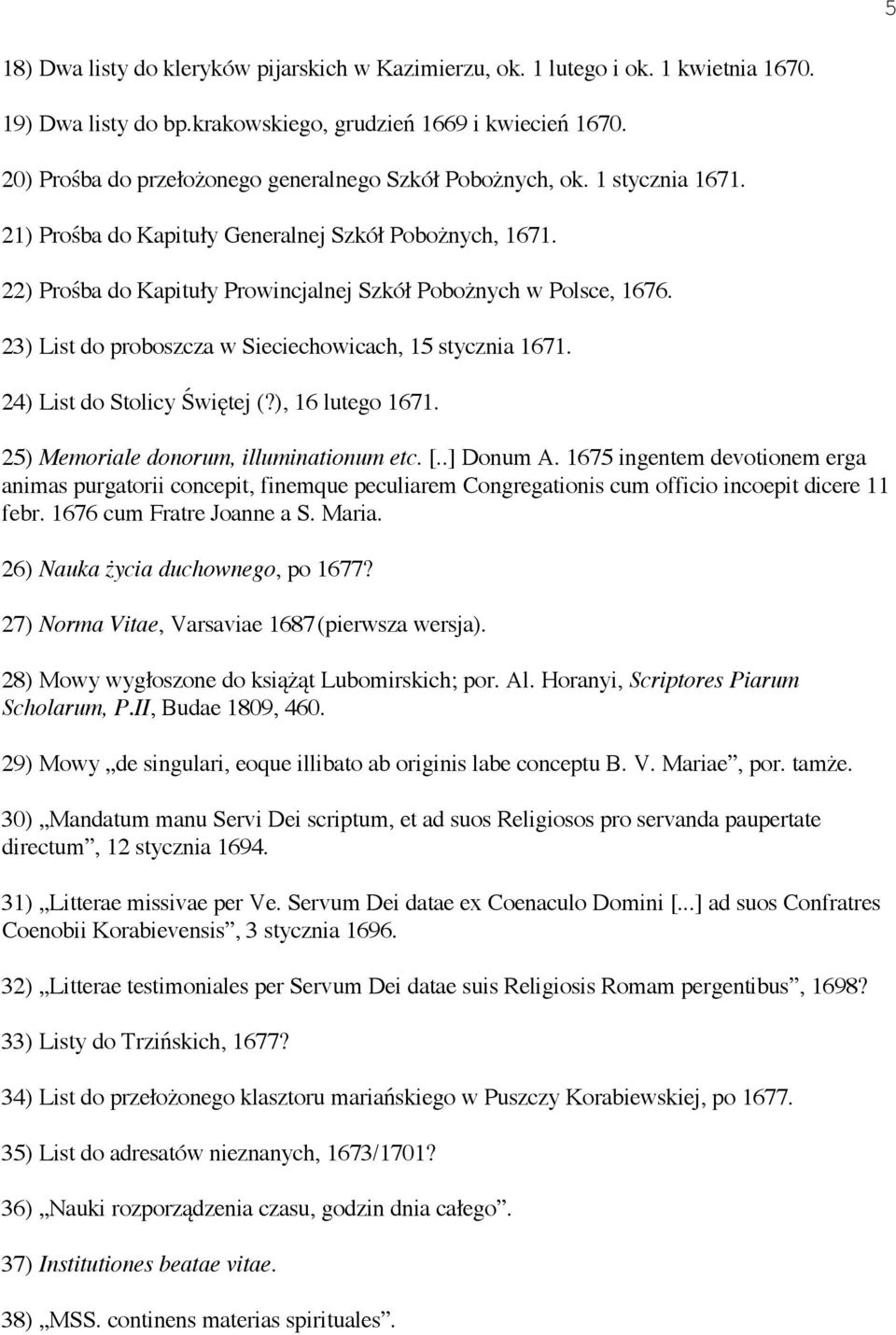 23) List do proboszcza w Sieciechowicach, 15 stycznia 1671. 24) List do Stolicy wi tej (?), 16 lutego 1671. 25) Memoriale donorum, illuminationum etc. [..] Donum A.