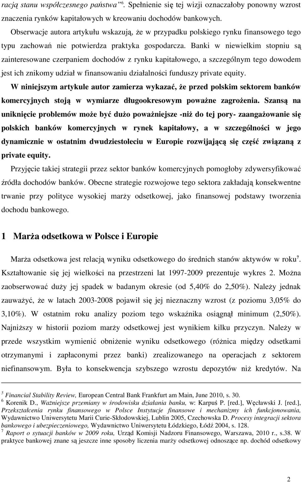 Banki w niewielkim stopniu są zainteresowane czerpaniem dochodów z rynku kapitałowego, a szczególnym tego dowodem jest ich znikomy udział w finansowaniu działalności funduszy private equity.