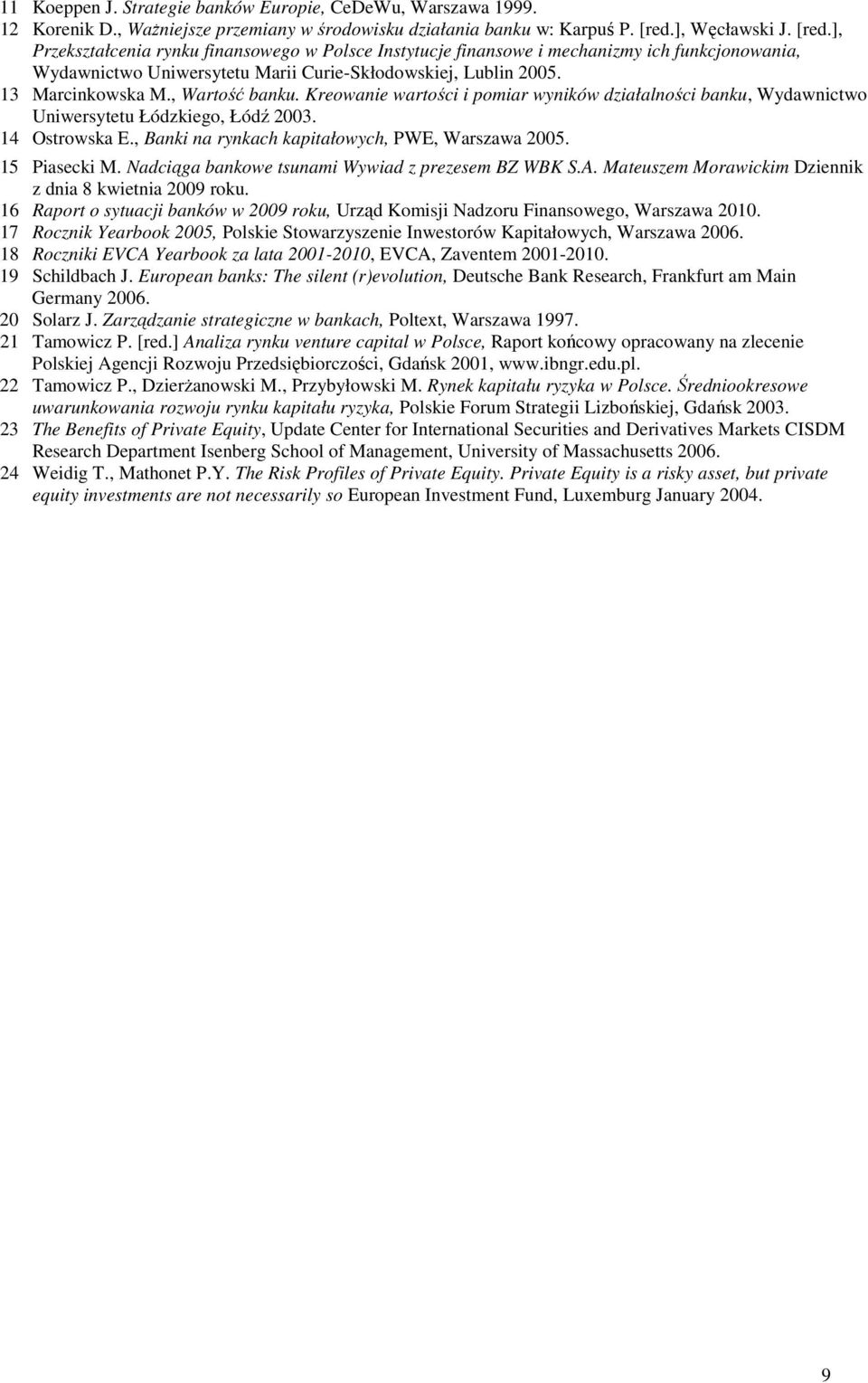 13 Marcinkowska M., Wartość banku. Kreowanie wartości i pomiar wyników działalności banku, Wydawnictwo Uniwersytetu Łódzkiego, Łódź 2003. 14 Ostrowska E.