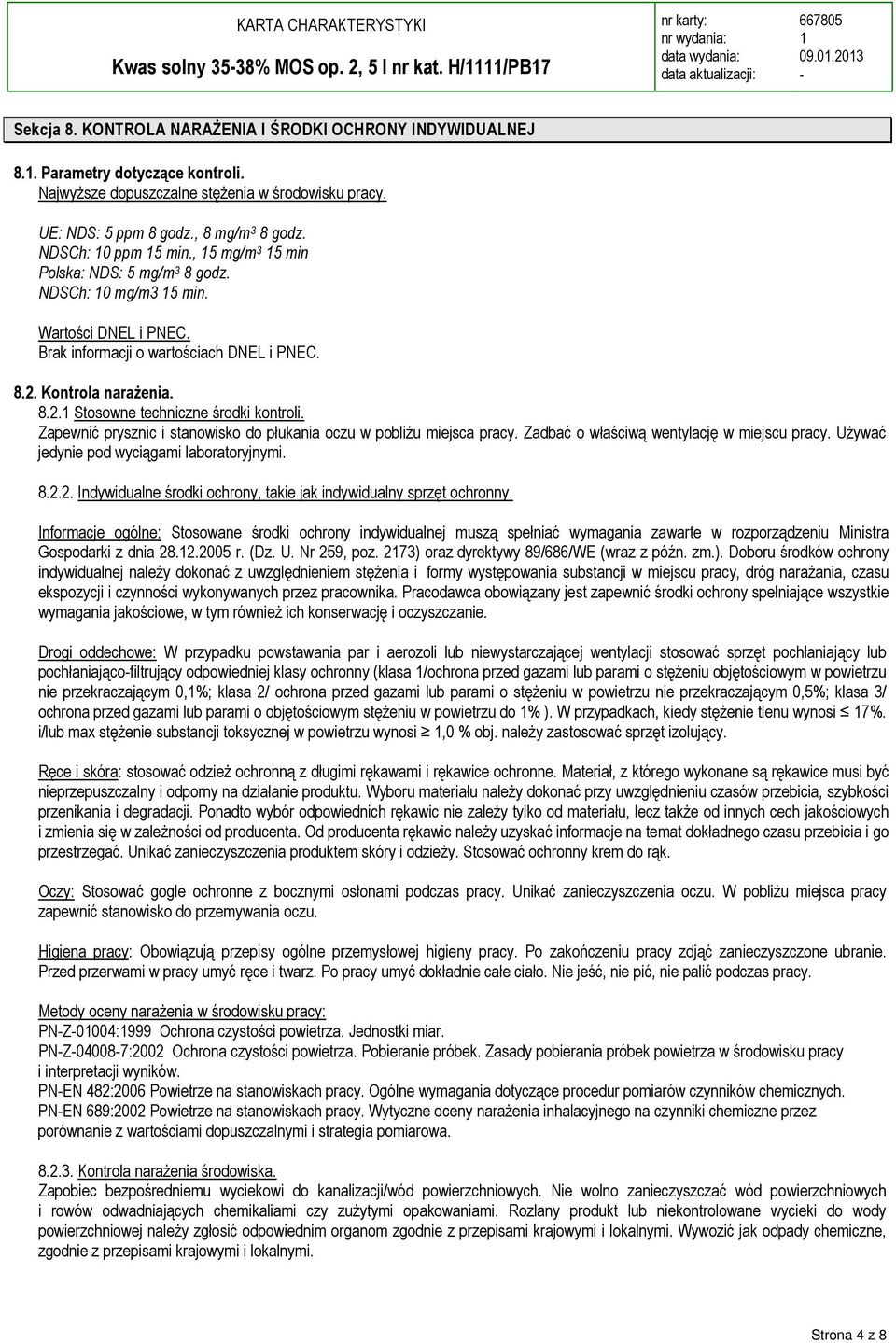 Kontrola narażenia. 8.2. Stosowne techniczne środki kontroli. Zapewnić prysznic i stanowisko do płukania oczu w pobliżu miejsca pracy. Zadbać o właściwą wentylację w miejscu pracy.