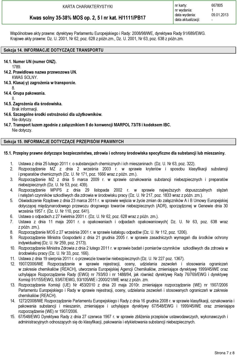 8. 4.4. Grupa pakowania. II. 4.5. Zagrożenia dla środowiska. Brak informacji. 4.6. Szczególne środki ostrożności dla użytkowników. Nie dotyczy. 4.7.