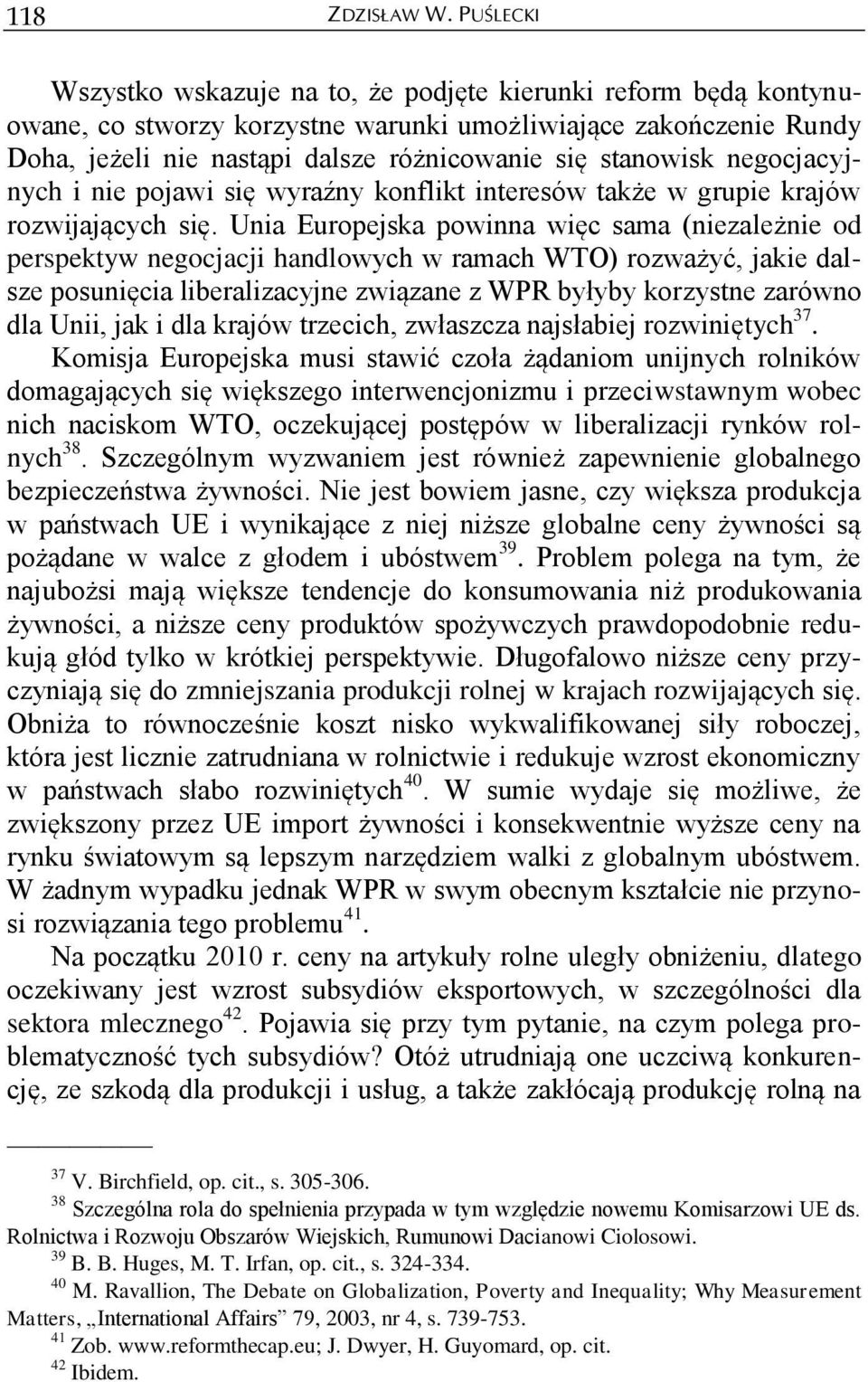 Unia Europejska powinna więc sama (niezależnie od perspektyw negocjacji handlowych w ramach WTO) rozważyć, jakie dalsze posunięcia liberalizacyjne związane z WPR byłyby korzystne zarówno dla Unii,