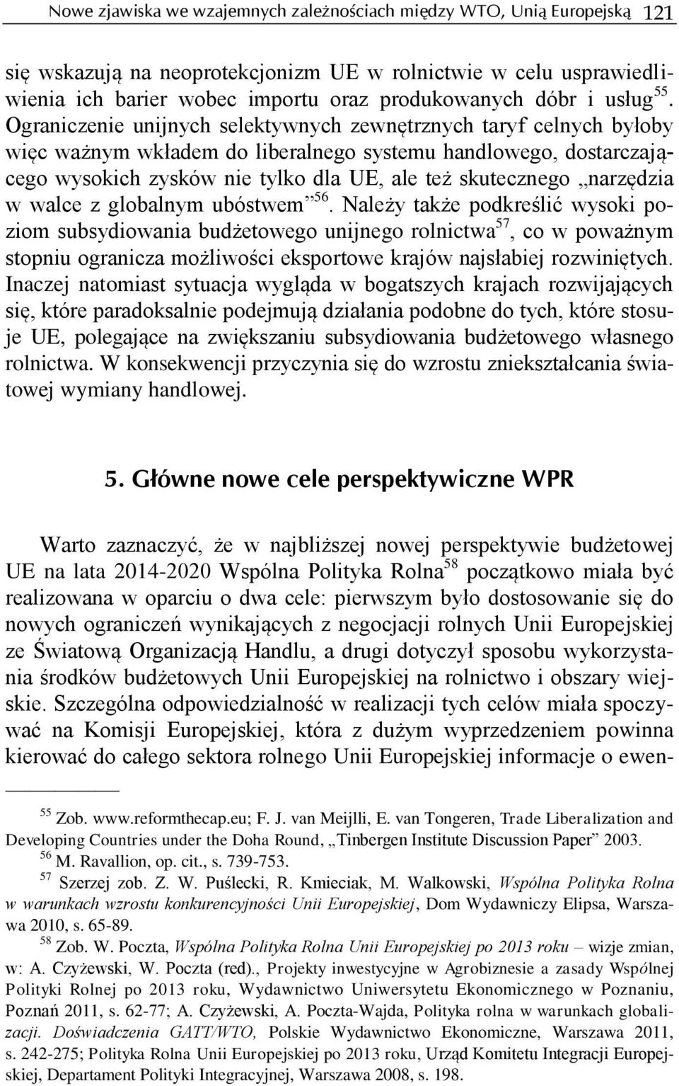 Ograniczenie unijnych selektywnych zewnętrznych taryf celnych byłoby więc ważnym wkładem do liberalnego systemu handlowego, dostarczającego wysokich zysków nie tylko dla UE, ale też skutecznego