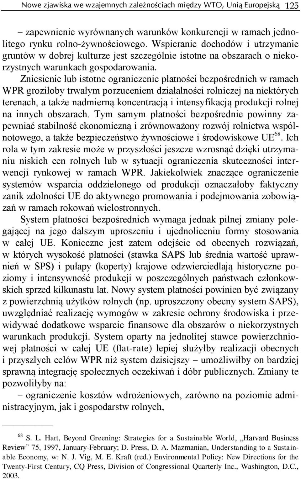 Zniesienie lub istotne ograniczenie płatności bezpośrednich w ramach WPR groziłoby trwałym porzuceniem działalności rolniczej na niektórych terenach, a także nadmierną koncentracją i intensyfikacją