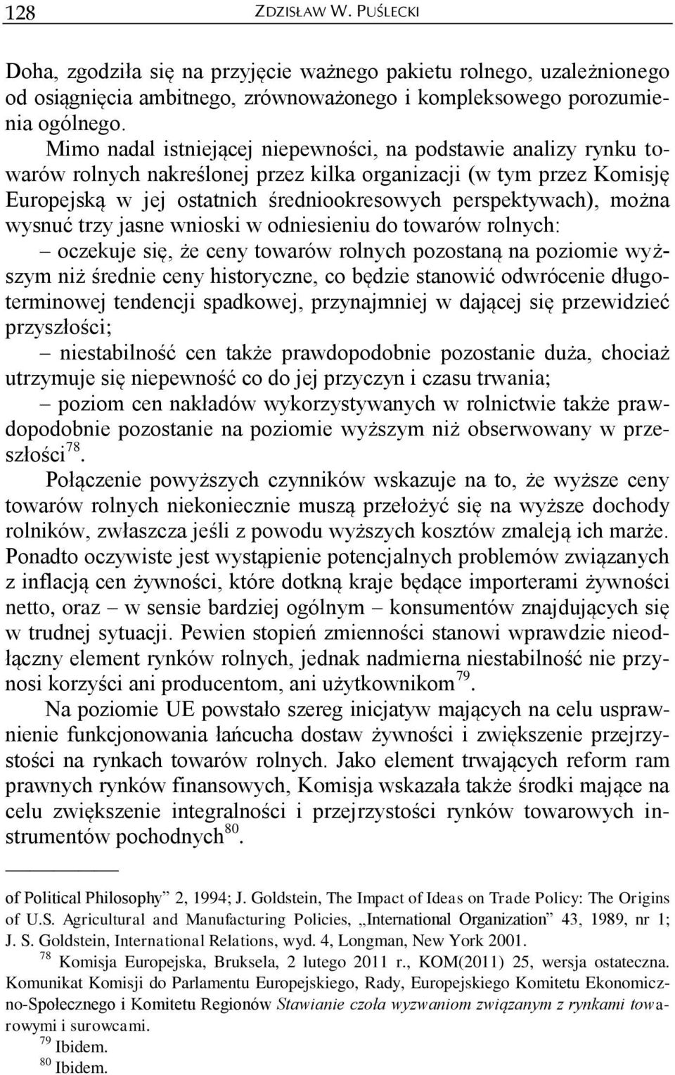 można wysnuć trzy jasne wnioski w odniesieniu do towarów rolnych: oczekuje się, że ceny towarów rolnych pozostaną na poziomie wyższym niż średnie ceny historyczne, co będzie stanowić odwrócenie