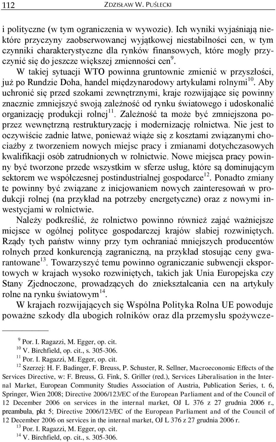 zmienności cen 9. W takiej sytuacji WTO powinna gruntownie zmienić w przyszłości, już po Rundzie Doha, handel międzynarodowy artykułami rolnymi 10.