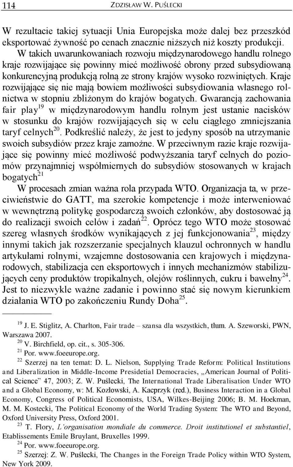 rozwiniętych. Kraje rozwijające się nie mają bowiem możliwości subsydiowania własnego rolnictwa w stopniu zbliżonym do krajów bogatych.