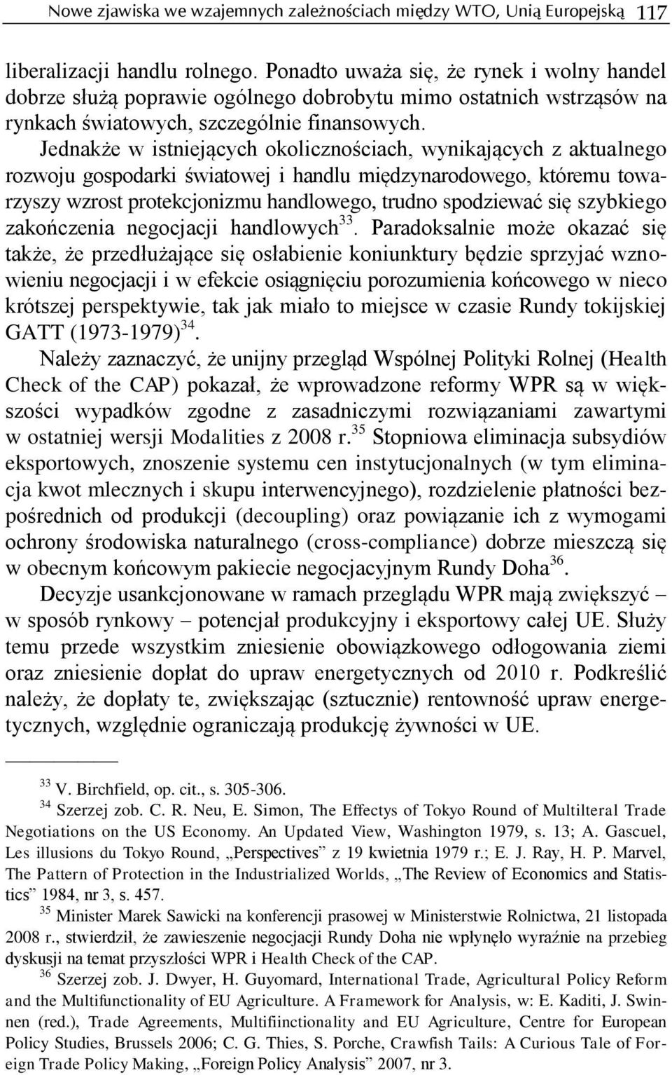 Jednakże w istniejących okolicznościach, wynikających z aktualnego rozwoju gospodarki światowej i handlu międzynarodowego, któremu towarzyszy wzrost protekcjonizmu handlowego, trudno spodziewać się