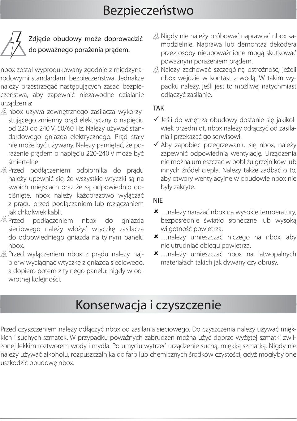 od 220 do 240 V, 50/60 Hz. Należy używać standardowego gniazda elektrycznego. Prąd stały nie może być używany. Należy pamiętać, że porażenie prądem o napięciu 220-240 V może być śmiertelne.