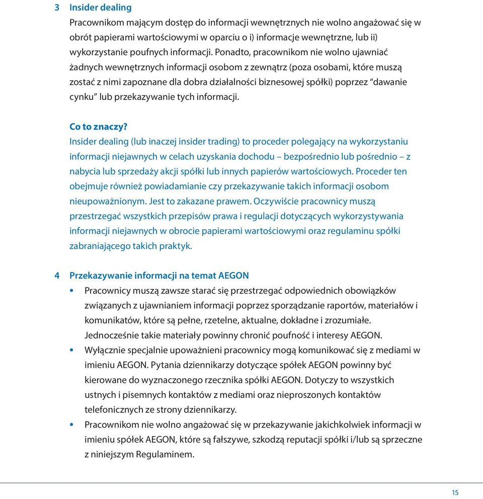 Ponadto, pracownikom nie wolno ujawniać żadnych wewnętrznych informacji osobom z zewnątrz (poza osobami, które muszą zostać z nimi zapoznane dla dobra działalności biznesowej spółki) poprzez dawanie