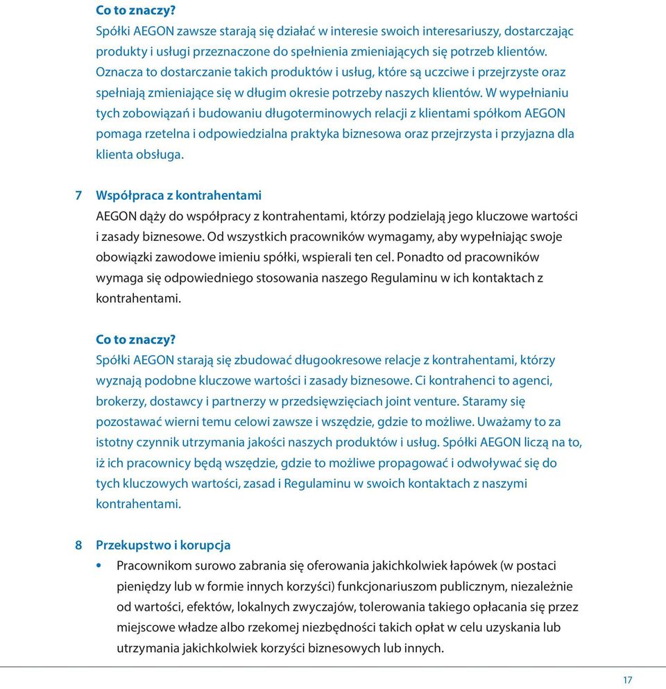 W wypełnianiu tych zobowiązań i budowaniu długoterminowych relacji z klientami spółkom AEGON pomaga rzetelna i odpowiedzialna praktyka biznesowa oraz przejrzysta i przyjazna dla klienta obsługa.