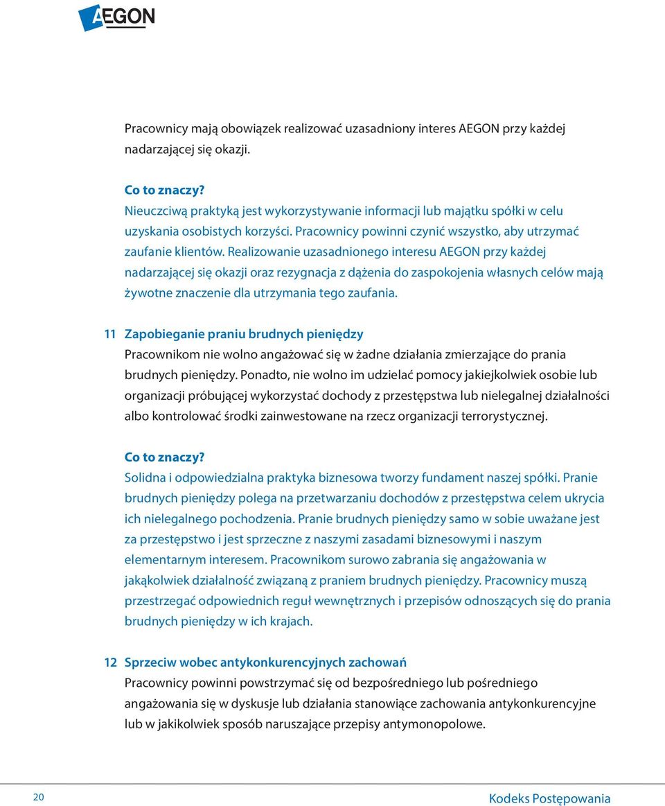 Realizowanie uzasadnionego interesu AEGON przy każdej nadarzającej się okazji oraz rezygnacja z dążenia do zaspokojenia własnych celów mają żywotne znaczenie dla utrzymania tego zaufania.