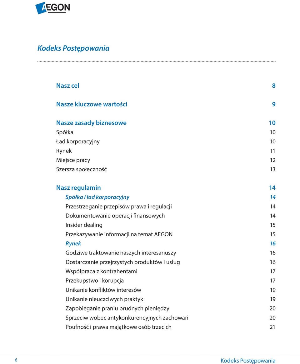 16 Godziwe traktowanie naszych interesariuszy 16 Dostarczanie przejrzystych produktów i usług 16 Współpraca z kontrahentami 17 Przekupstwo i korupcja 17 Unikanie konfliktów interesów