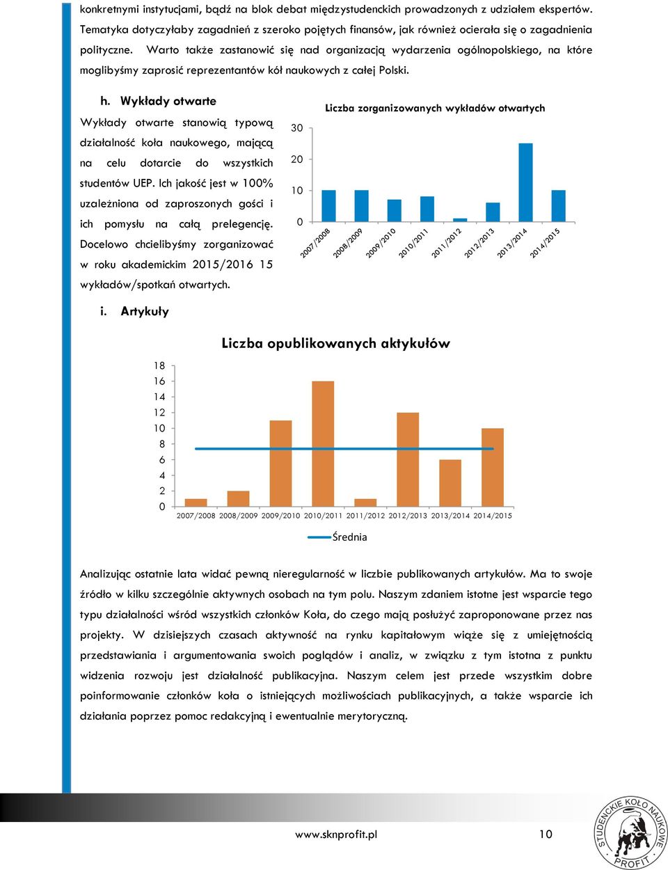 Warto także zastanowić się nad organizacją wydarzenia ogólnopolskiego, na które moglibyśmy zaprosić reprezentantów kół naukowych z całej Polski. h.