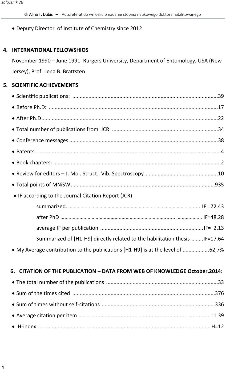 .. 2 Review for editors J. Mol. Struct., Vib. Spectroscopy... 10 Total points of MNiSW...935 IF according to the Journal Citation Report (JCR) summarized.... IF =72.43 after PhD...... IF=48.